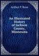An Illustrated History of Jackson County, Minnesota, Arthur P. Rose 
