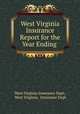 West Virginia Insurance Report for the Year Ending ., West Virginia Insurance Dept, West Virginia, Insurance Dept 