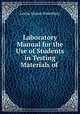 Laboratory Manual for the Use of Students in Testing Materials of ., Leslie Abram Waterbury 