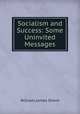 Socialism and Success: Some Uninvited Messages, William James Ghent 