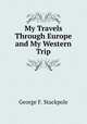 My Travels Through Europe and My Western Trip, George F. Stackpole 