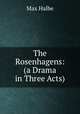 The Rosenhagens: (a Drama in Three Acts), Max Halbe 