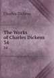 The Works of Charles Dickens. 34, Чарльз Диккенс 