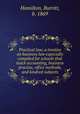 Practical law; a treatise on business law especially compiled for schools that teach accounting, business practise, office methods, and kindred subjects, Hamilton, Burritt, b. 1869 