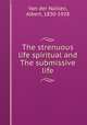The strenuous life spiritual and The submissive life, Van der Naillen, Albert, 1830-1928 