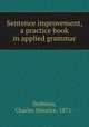Sentence improvement, a practice book in applied grammar, Stebbins, Charles Maurice, 1871- 