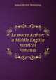 Le morte Arthur: a Middle English metrical romance, Samuel Burdett Hemingway 