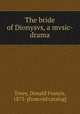The bride of Dionysvs, a mvsic-drama, Tovey, Donald Francis, 1875- [from old catalog] 