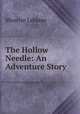 The Hollow Needle: An Adventure Story, Maurice Leblanc 