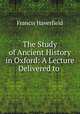 The Study of Ancient History in Oxford: A Lecture Delivered to ., Francis Haverfield 