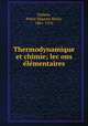 Thermodynamique et chimie; lec?ons e?le?mentaires, Duhem, Pierre Maurice Marie, 1861-1916 