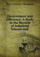 Environment and Efficiency: A Study in the Records of Industrial Schools and ., Mary Horner Thomson 