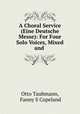 A Choral Service (Eine Deutsche Messe): For Four Solo Voices, Mixed and ., Otto Taubmann, Fanny S Copeland 