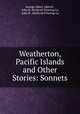 Weatherton, Pacific Islands and Other Stories: Sonnets, George Albert Aldrich , John R. McNicoll Printing Co, John R . McNicoll Printing Co 