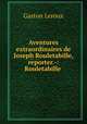 Aventures extraordinaires de Joseph Rouletabille, reporter.-: Rouletabille ., Gaston Leroux 