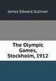 The Olympic Games, Stockholm, 1912, James Edward Sullivan 