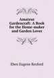 Amateur Gardencraft: A Book for the Home-maker and Garden Lover, Eben Eugene Rexford 