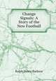 Change Signals: A Story of the New Football, Barbour Ralph Henry 