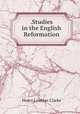 .Studies in the English Reformation, Henry Lowther Clarke 