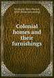 Colonial homes and their furnishings, Northend, Mary Harrod, 1850- [from old catalog] 