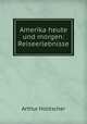 Amerika heute und morgen: Reiseerlebnisse, Arthur Holitscher 