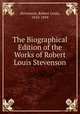 The Biographical Edition of the Works of Robert Louis Stevenson, Stevenson, Robert Louis, 1850-1894 