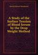 A Study of the Surface Tension of Blood Serum by the Drop Weight Method ., Harold Edward Woodward 