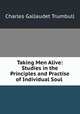 Taking Men Alive: Studies in the Principles and Practise of Individual Soul ., Charles Gallaudet Trumbull 
