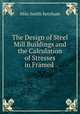 The Design of Steel Mill Buildings and the Calculation of Stresses in Framed ., Milo Smith Ketchum 
