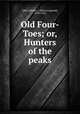 Old Four-Toes; or, Hunters of the peaks, Sabin, Edwin L. (Edwin Legrand), 1870-1952 