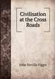 Civilisation at the Cross Roads, Figgis John Neville 