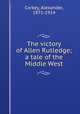 The victory of Allen Rutledge; a tale of the Middle West, Corkey, Alexander, 1871-1914 