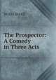 The Prospector: A Comedy in Three Acts, Willis Steell 