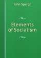 Elements of Socialism, Spargo John 