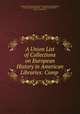 A Union List of Collections on European History in American Libraries: Comp ., American Historical Association Committee on bibliography, Ernest Cushing Richardson , Augustus Hunt Shearer , Walter Lichtenstein 