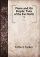 Pierre and His People: Tales of the Far North. 1, Parker Gilbert 