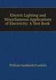 Electric Lighting and Miscellaneous Applications of Electricity: A Text Book ., William Suddards Franklin 