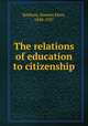 The relations of education to citizenship, Baldwin, Simeon Eben, 1840-1927 