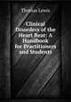 Clinical Disorders of the Heart Beat: A Handbook for Practitioners and Students, Thomas Lewis 