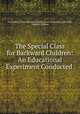 The Special Class for Backward Children: An Educational Experiment Conducted ., University of Pennsylvania Psychological Laboratory and Clinic, Lightner Witmer 