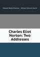 Charles Eliot Norton: Two Addresses, Edward Waldo Emerson , William Fenwick Harris 