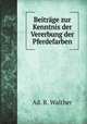 Beitrage zur Kenntnis der Vererbung der Pferdefarben, Ad. R. Walther 
