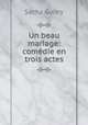 Un beau mariage: comedie en trois actes, Sacha Guitry 