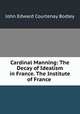 Cardinal Manning: The Decay of Idealism in France. The Institute of France ., John Edward Courtenay Bodley 