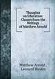 Thoughts on Education: Chosen from the Writings of Matthew Arnold, Matthew Arnold , Leonard Huxley 
