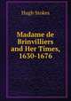 Madame de Brinvilliers and Her Times, 1630-1676, Hugh Stokes 