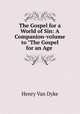 The Gospel for a World of Sin: A Companion-volume to "The Gospel for an Age ., Henry van Dyke 