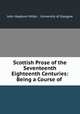 Scottish Prose of the Seventeenth & Eighteenth Centuries: Being a Course of ., John Hepburn Millar , University of Glasgow 