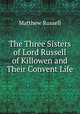 The Three Sisters of Lord Russell of Killowen and Their Convent Life, Matthew Russell 