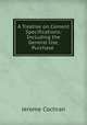 A Treatise on Cement Specifications: Including the General Use, Purchase ., Jerome Cochran 